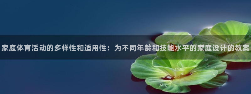 oety欧亿：家庭体育活动的多样性和适用性：为不同年龄和技能水平的家庭设计的教案